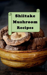 Title: Shittake Mushroom Recipes, Author: Katy Lyons