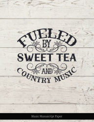 Title: Fueled By Sweet Tea and Country Music - Manuscript Paper Notebook: Blank Sheet Music, Author: Jasmine Banks