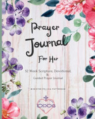 Title: Prayer Journal For Her: 52 week scripture, devotional, and guided prayer journal, Author: Felicia Patterson