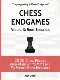 Title: Chess Endgames, Volume 3: Rook Endgames:2000 Chess Puzzles from Mate in 1 to Mate in 9 To Master Rook Endgames, Author: Alan Viktor