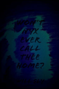 Title: Won't Nyx Ever Call Thee Home?, Author: Will Sly
