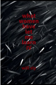 Title: What Women Have Let Me Learn IV, Author: Will Sly