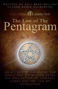 Title: The Law of the Pentagram: An Alchemist Handbook for Magic and Divination Using the Application of Spiritual Codes and the Law of Attraction, Author: Robin Sacredfire