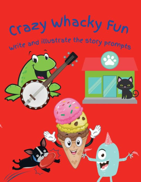 Crazy Whacky Fun: Write and Illustrate Prompt Book: