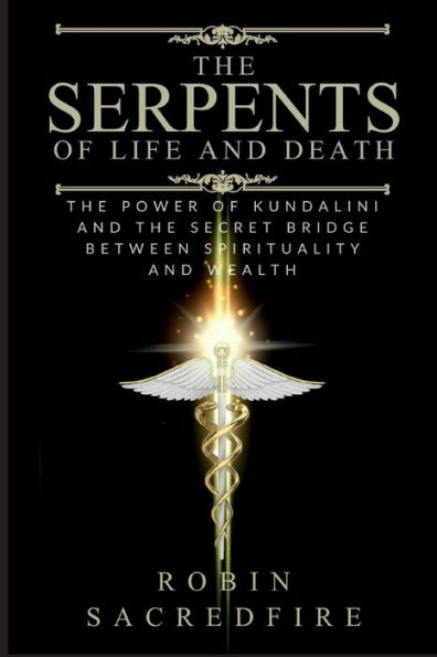 the Serpents of Life and Death: Power Kundalini & Secret Bridge Between Spirituality Wealth