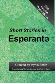 Title: Short Stories in Esperanto: An Esperanto Dual Language Reader, Author: Myrtis Smith