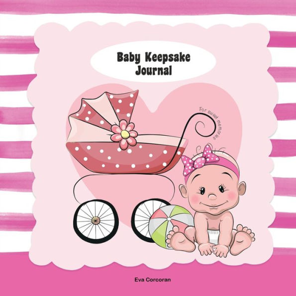 Baby Girl Keepsake Journal: Follow Easy Prompts to Tell the Amazing Story of Your Baby's Journey Through Their First Year 116 Pages