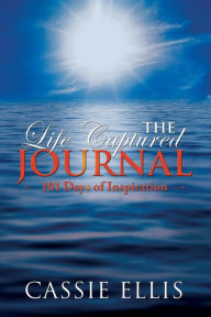 Title: The Life Captured Journal 101 Days of Inspiration, Author: Cassie Ellis