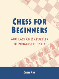 Title: Chess for Beginners: 600 Easy Chess Puzzles to progress quickly, Author: Chess Akt