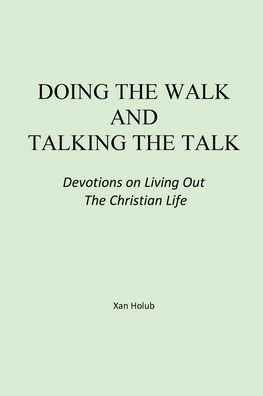 Doing the Walk and Talking the Talk: Devotions on Living Out the Christian Life