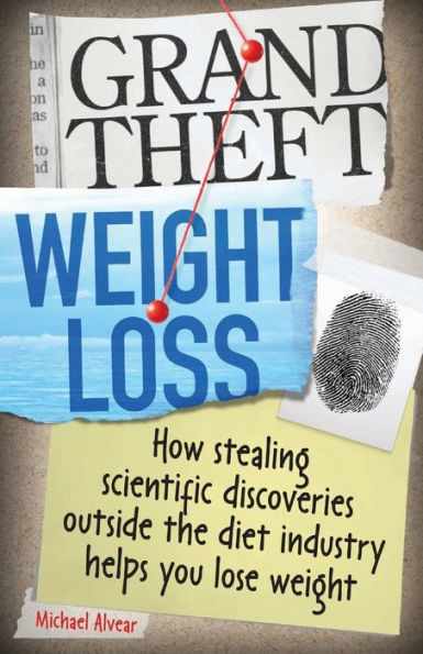 Grand Theft Weight Loss: How Stealing Scientific Discoveries Outside The Diet Industry Helps You Lose Weight