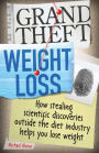 Grand Theft Weight Loss: How Stealing Scientific Discoveries Outside The Diet Industry Helps You Lose Weight