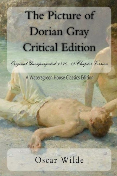 The Picture of Dorian Gray Critical Edition: Original Unexpurgated 1890, 13-Chapter Version