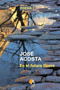 Title: En el futuro llueve: Accï¿½sit Premio Internacional de Poesï¿½a Casa de Teatro, 2000, Author: Jose Acosta