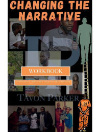 Title: Changing The Narrative Workbook, Author: Tavon Parker