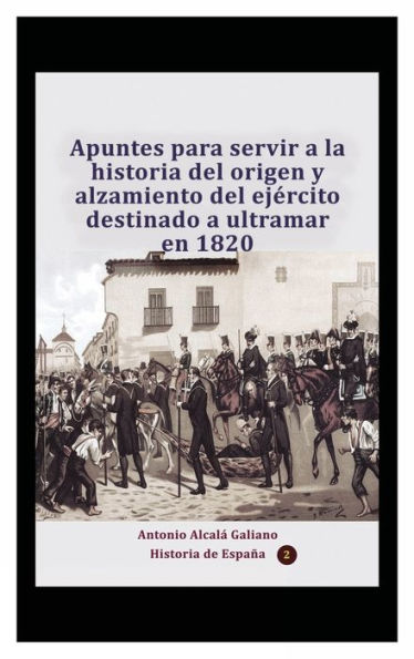 Apuntes para servir a la historia del origen y alzamiento del ejï¿½rcito destinado a ultramar en 1820