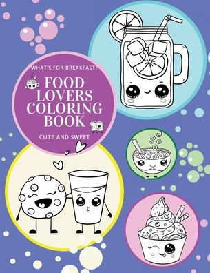 What's for Breakfast? Cute and Sweet Food Lovers Coloring Book: 52 Fun and Relaxing Coloring Pages For All Ages