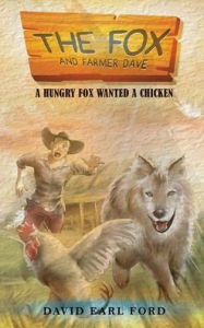 Title: The Fox and Farmer Dave: A Hungry Fox Wanted A Chicken, Author: David Ford