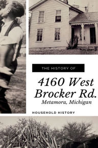Title: The History of 4160 West Brocker Road, Author: Household History