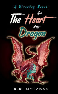 Title: A Wizardry Novel and the Heart of the Dragon, Author: Kevin McGowan