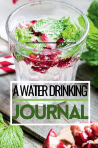 Title: A Water Drinking Journal: Daily Monitor Water Intake and Stay Hydrated Tracker for Mom, Dad, Grandma, Grandpa or Elderly with Alzheimer, Author: Create Publication