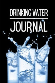 Title: Drinking Water Journal: Monitoring Water Intake To Stay Healthy And Hydrated, Author: Create Publication