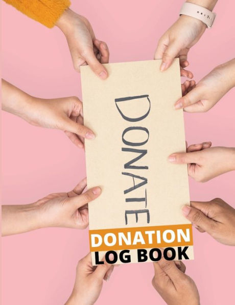 DONATE Donation Log Book: Act of Kindness Tracker for Nonprofit Organizations, Churches, Private Individuals and Other Charitable Corporations