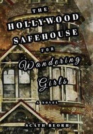 Title: The Hollywood Safehouse for Wandering Girls, Author: Scath Beorh