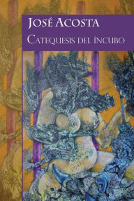 Title: Catequesis del ï¿½ncubo: Accï¿½sit Premio Internacional de Poesï¿½a Casa de Teatro, 2000, Author: Jose Acosta