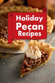 Title: Holiday Pecan Recipes, Author: Katy Lyons