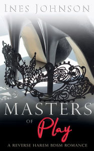 Title: Masters of Play: A Reverse Harem BDSM Romance, Author: Ines Johnson