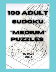 Title: 100 Adult Sudoku Medium Puzzles Brain Training: Sudoku Puzzle Book For Adults With Full Solutions, Author: Dave Mills