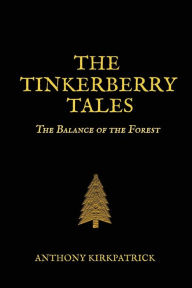 Title: The Tinkerberry Tales: The Balance of the Forest, Author: Anthony Kirkpatrick