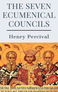 Title: The Seven Ecumenical Councils, Author: Henry Percival