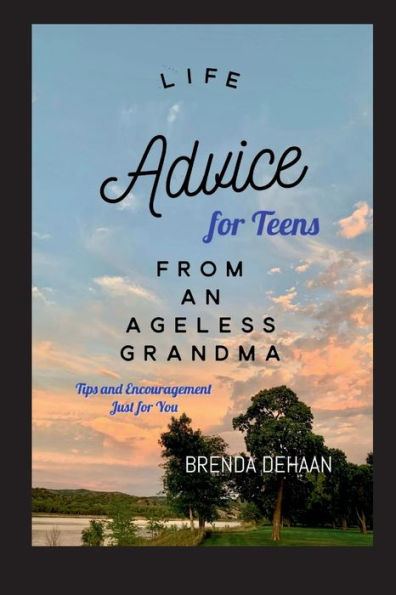 Life Advice for Teens from an Ageless Grandma: Tips and Encouragement Just You