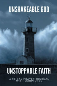 Title: Unshakeable God - Unstoppable Faith: 90 Day Prayer Journal with Scriptures, Author: Lisa Sweeting