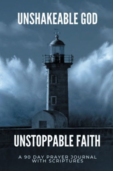 Unshakeable God - Unstoppable Faith: 90 Day Prayer Journal with Scriptures