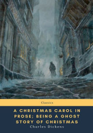 Title: A Christmas Carol in Prose; Being a Ghost Story of Christmas, Author: Charles Dickens