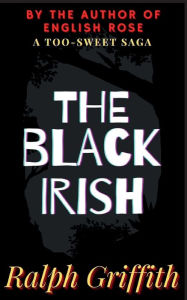 Title: The Black Irish: A Too-Sweet Saga, Author: Ralph Griffith