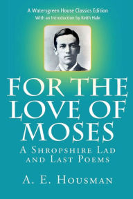 Title: For the Love of Moses, Author: A. E. Housman