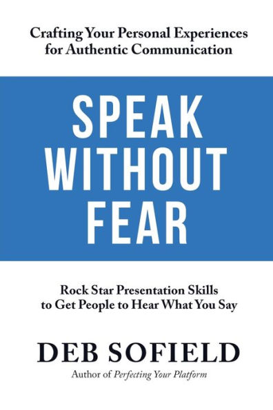 Speak Without Fear: Rock Star Presentation Skills to Get People Hear What You Say