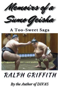 Title: Memoirs of a Sumo Geisha: A Too-Sweet Saga, Author: Ralph Griffith