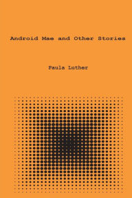 Title: Android Mae and Other Stories, Author: Paula Luther