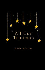 Title: All Our Traumas, Author: Dara Booth