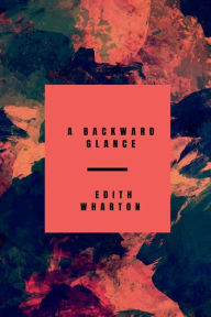 Title: A Backward Glance, Author: Edith Wharton