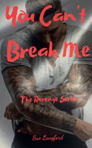 Title: You Can't Break Me - Book 1 of the Revenge Series, Author: Sue Langford