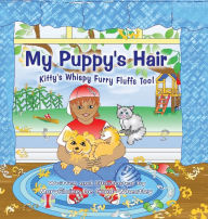 Title: My Puppy's Hair (Kitty's Whispy Furry Fluffs Too!), Author: Maryelaine De Good-wheatley