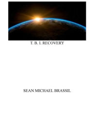 Title: T. B. I. RECOVERY, Author: Sean Michaell Brassil