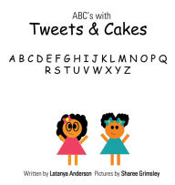 Title: ABC's with Tweets and Cakes, Author: Latanya Anderson