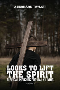 Title: LOOKS TO LIFT THE SPIRIT: BIBLICAL INSIGHTS FOR DAILY LIVING, Author: J Bernard Taylor